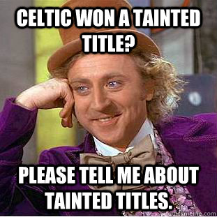 Celtic won a tainted title? Please tell me about tainted titles. - Celtic won a tainted title? Please tell me about tainted titles.  Condescending Wonka