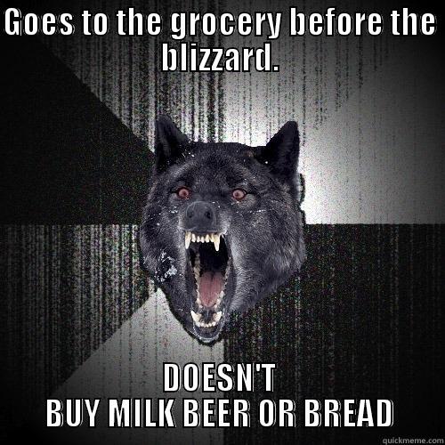 GOES TO THE GROCERY BEFORE THE BLIZZARD. DOESN'T BUY MILK BEER OR BREAD Insanity Wolf