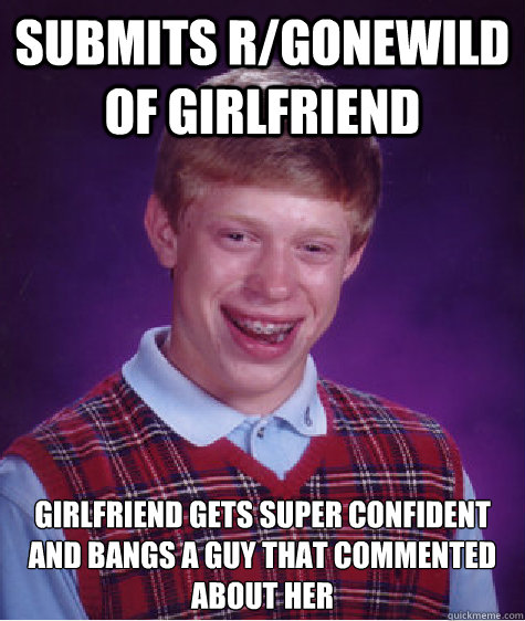 SUBMITS r/gonewild of girlfriend girlfriend gets super confident and bangs a guy that commented about her  Bad Luck Brian