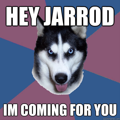 Hey jarrod Im coming for you - Hey jarrod Im coming for you  Creeper Canine