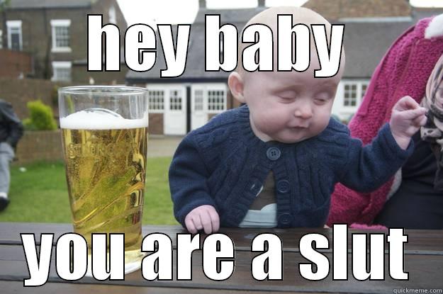 HEY BABY YOU ARE A SLUT drunk baby