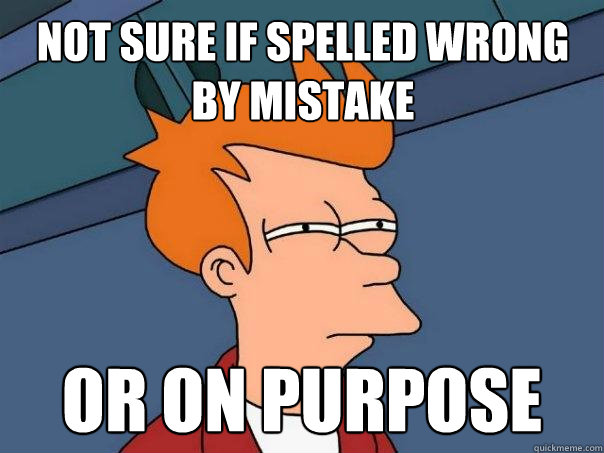 Not sure if spelled wrong by mistake or on purpose - Not sure if spelled wrong by mistake or on purpose  Futurama Fry