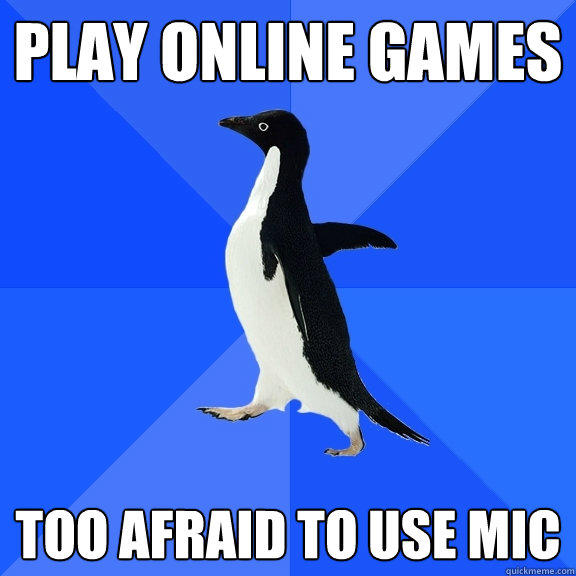 play online games too afraid to use mic - play online games too afraid to use mic  Socially Awkward Penguin