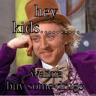 HEY KIDS.......... WANNA BUY SOME DRUGS. Creepy Wonka