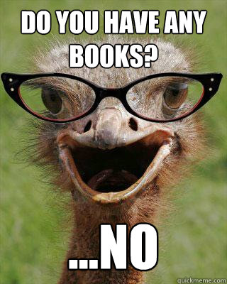 Do you have any books? ...no   Judgmental Bookseller Ostrich