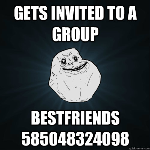 Gets invited to a group BestFriends 585048324098  Forever Alone