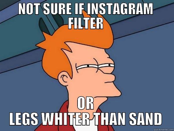 not sure if instagram filter - NOT SURE IF INSTAGRAM FILTER OR LEGS WHITER THAN SAND Futurama Fry