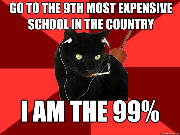 Go to the 9th most expensive school in the country I am the 99%  Berklee Cat