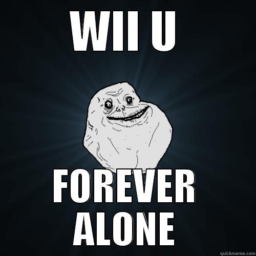 WII U FOREVER ALONE Forever Alone