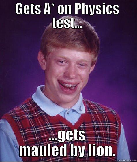 GETS A* ON PHYSICS TEST... ...GETS MAULED BY LION. Bad Luck Brian