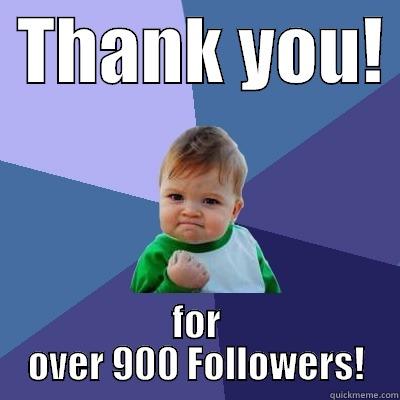  Thank you!  -  THANK YOU!  FOR OVER 900 FOLLOWERS! Success Kid