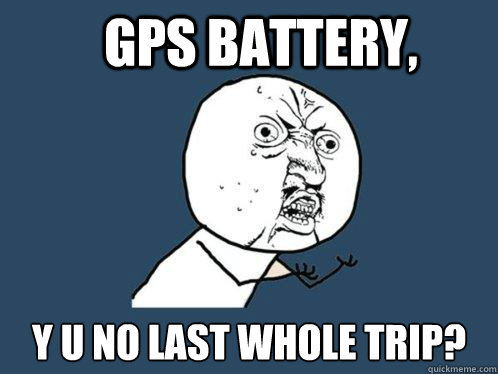 GPS Battery, y u no last whole trip?  Y U No