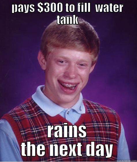 PAYS $300 TO FILL  WATER TANK RAINS THE NEXT DAY Bad Luck Brian