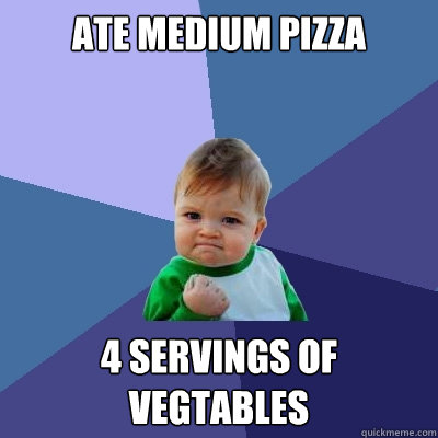 ate medium pizza 4 servings of vegtables  Success Kid