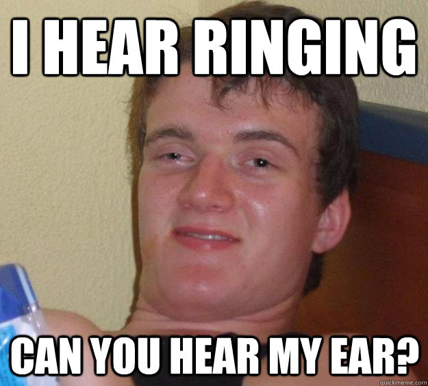 i hear ringing can you hear my ear? - i hear ringing can you hear my ear?  10 Guy