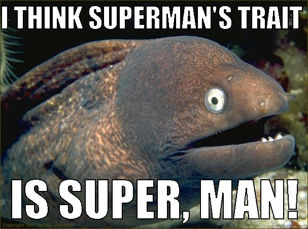 I THINK SUPERMAN'S TRAIT    IS SUPER, MAN! Bad Joke Eel