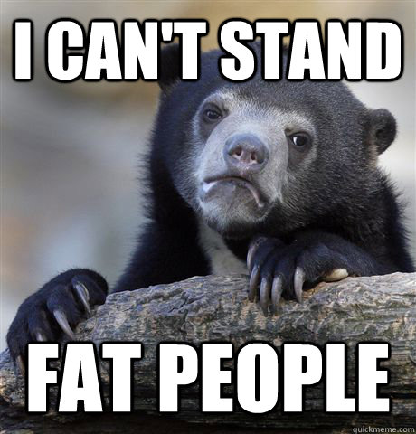 i can't stand fat people  Confession Bear