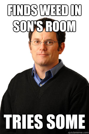 Finds weed in son's room tries some  Repressed Suburban Father