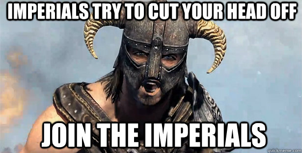 imperials try to cut your head off join the imperials  skyrim