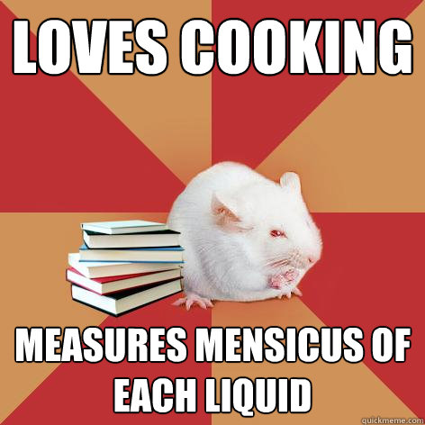 Loves cooking Measures mensicus of each liquid - Loves cooking Measures mensicus of each liquid  Science Major Mouse