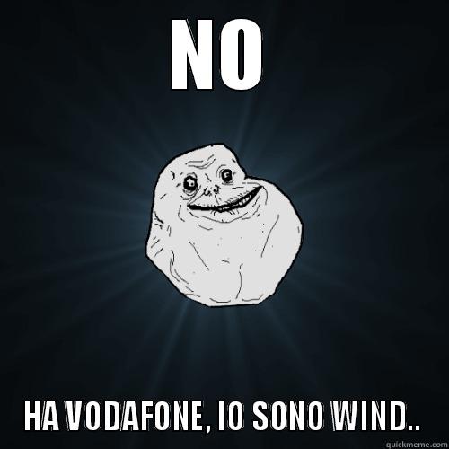 NO HA VODAFONE, IO SONO WIND.. Forever Alone