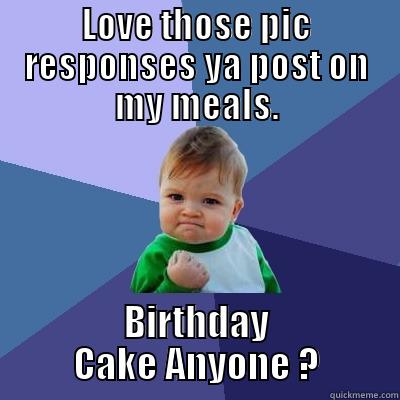 Karma at last - LOVE THOSE PIC RESPONSES YA POST ON MY MEALS. BIRTHDAY CAKE ANYONE ? Success Kid