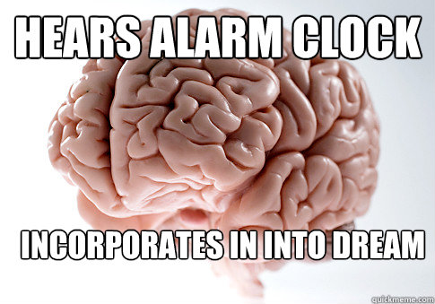 Hears alarm clock incorporates in into dream     Scumbag Brain