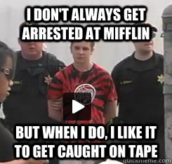 i don't always get arrested at mifflin but when i do, i like it to get caught on tape  Joey Baer