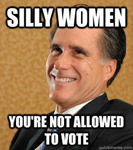 Silly women You're not allowed to vote - Silly women You're not allowed to vote  Mitt Romney Bets