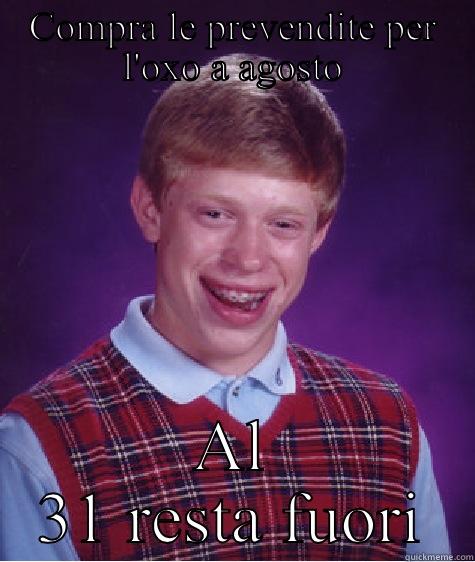 COMPRA LE PREVENDITE PER L'OXO A AGOSTO AL 31 RESTA FUORI Bad Luck Brian