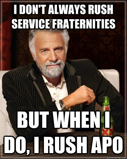 I don't always rush service fraternities but when I do, I rush APO  The Most Interesting Man In The World