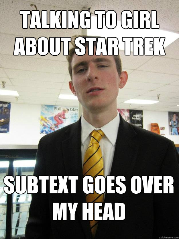 talking to girl about star trek subtext goes over my head  