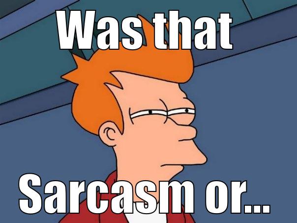 Sarcasm or lies - WAS THAT SARCASM OR... Futurama Fry