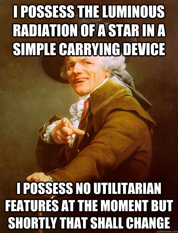 I possess the luminous radiation of a star in a simple carrying device I possess no utilitarian features at the moment but shortly that shall change  Joseph Ducreux