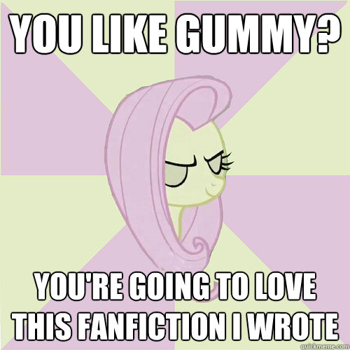 You like Gummy? You're going to love this fanfiction I wrote  