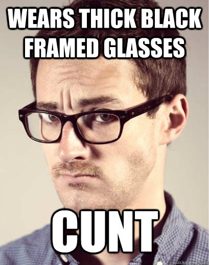 wears thick black framed glasses CUNT - wears thick black framed glasses CUNT  Junior Art Director