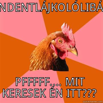 kkdmrjjifjfjci mchtjfi - MINDENTLÁJKOLÓLIBÁK? PFFFFF.... MIT KERESEK ÉN ITT??? Anti-Joke Chicken