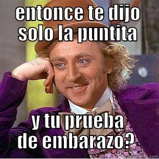 ENTONCE TE DIJO SOLO LA PUNTITA Y TU PRUEBA DE EMBARAZO?  Creepy Wonka