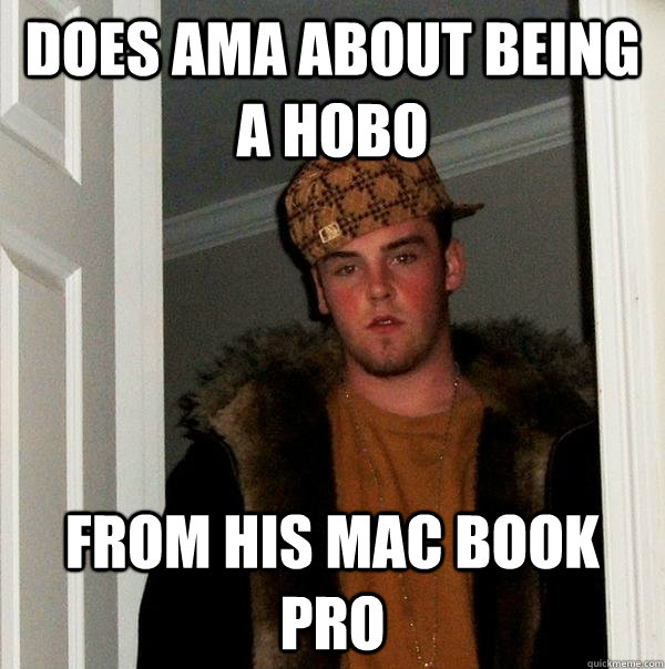 Does AMA about being a hobo from his mac book pro  Scumbag Steve