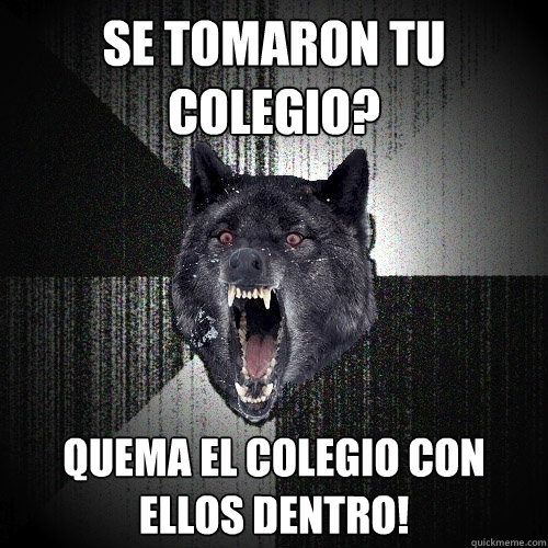 Se tomaron tu colegio? Quema el colegio con ellos dentro!  Insanity Wolf