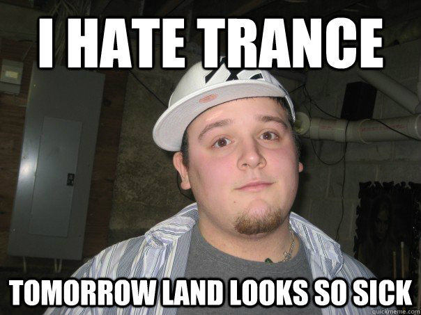 i hate trance tomorrow land looks so sick - i hate trance tomorrow land looks so sick  contradictive krozo