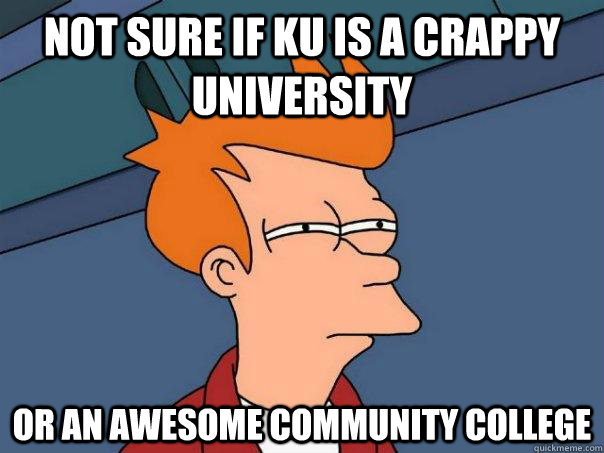 Not sure if KU is a crappy university  Or an awesome community college  Futurama Fry