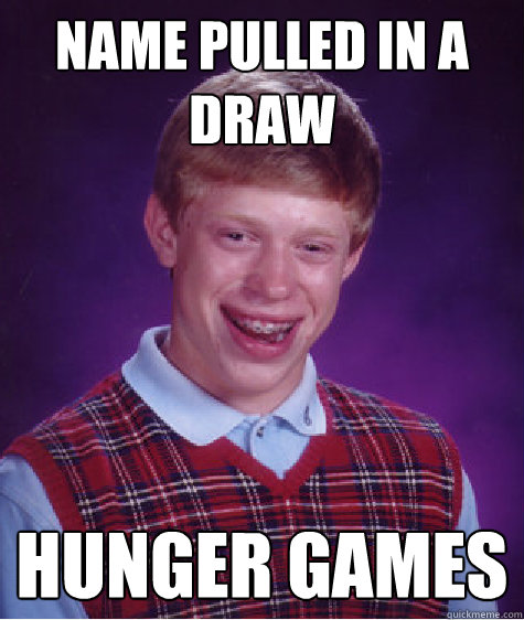 name pulled in a draw hunger games  Bad Luck Brian