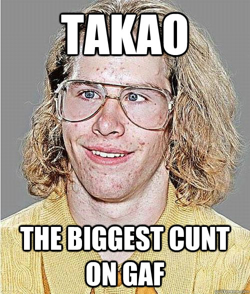 takao The biggest cunt on gaf - takao The biggest cunt on gaf  NeoGAF Asshole