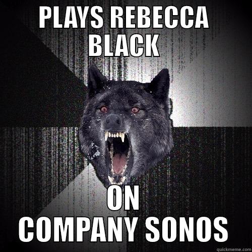 PLAYS REBECCA BLACK ON COMPANY SONOS Insanity Wolf