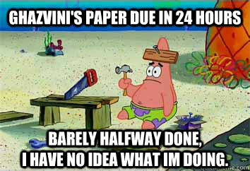 Ghazvini's paper due in 24 hours Barely halfway done,                                    I have no idea what Im doing.  I have no idea what Im doing - Patrick Star