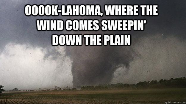 OOOOk-lahoma, where the wind comes sweepin' down the plain - OOOOk-lahoma, where the wind comes sweepin' down the plain  Misc