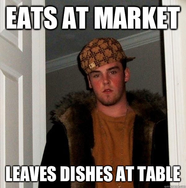 Eats at market Leaves dishes at table  Scumbag Steve