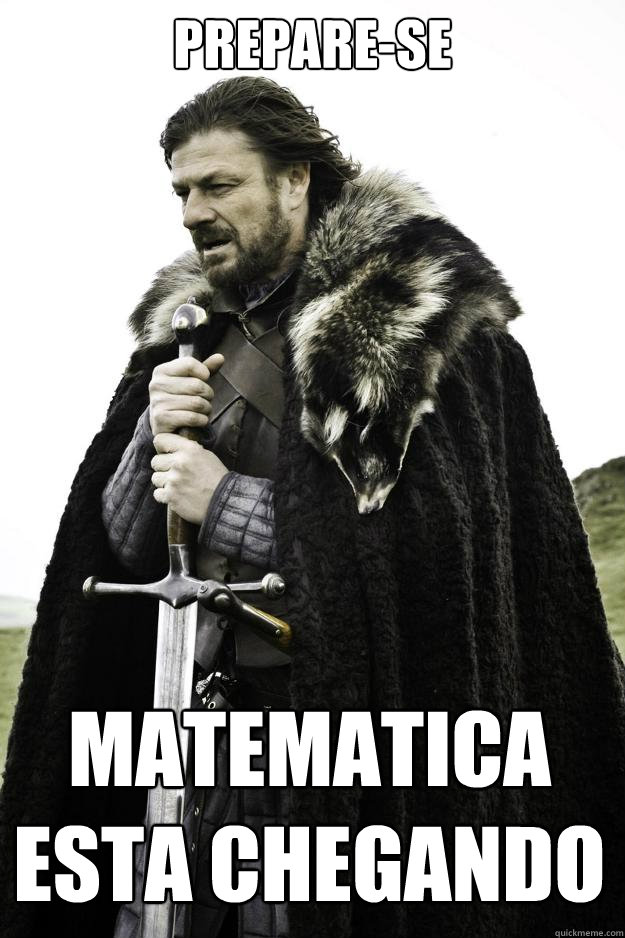 Prepare-se Matematica esta chegando  Winter is coming