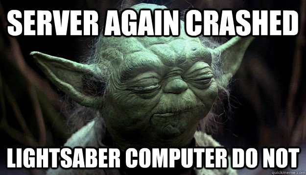 server again crashed lightsaber computer do not  yoda server